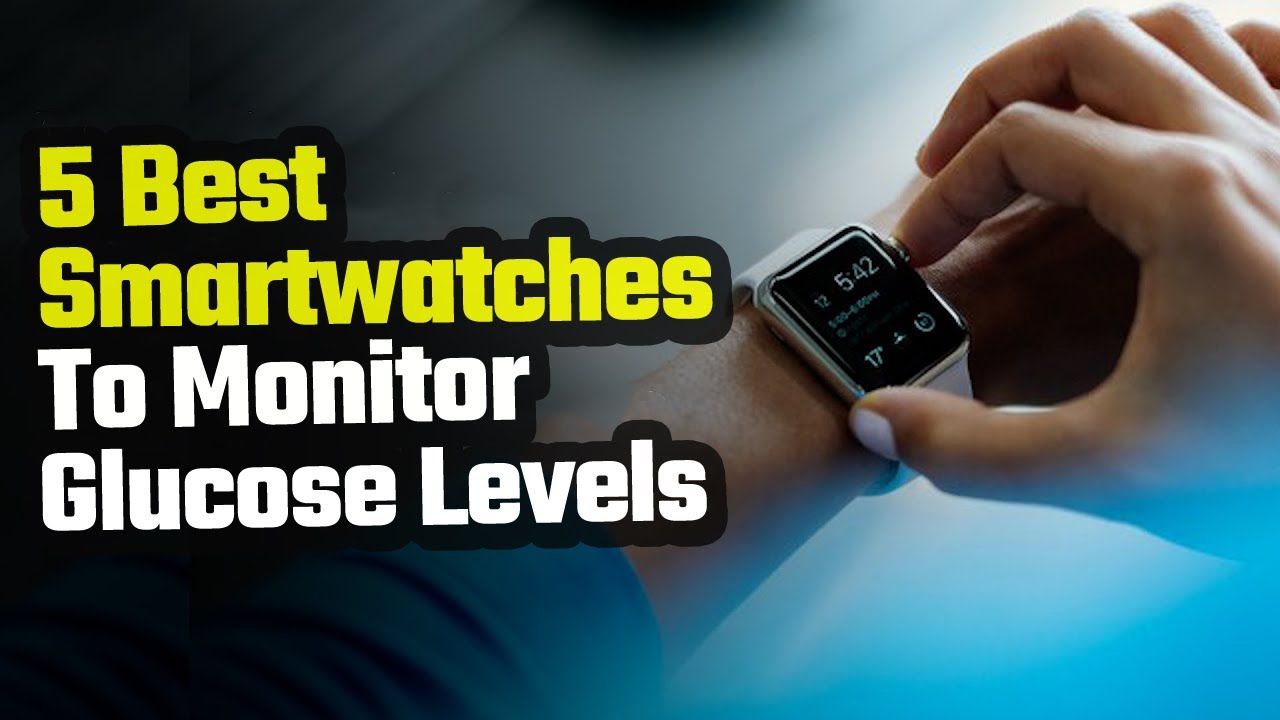 Best Smartwatches To Monitor Glucose Levels On 2024